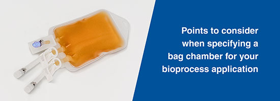 Points to consider when specifying a bag chamber for your bioprocess application